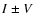 $I \pm V$