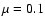 $\mu = 0.1$