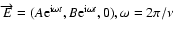 $\overrightarrow{E} = (A
{\rm e}^{{\rm i} \omega t} , B {\rm e}^{{\rm i} \omega t} , 0), \omega = 2 \pi / \nu$