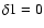 $\delta1 = 0$