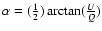 $\alpha = (\frac{1}{2}) \arctan
(\frac{U}{Q})$