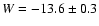 $W = -13.6 \pm 0.3$