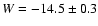 $W = -14.5 \pm 0.3$