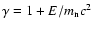 $\gamma=1+E/m_{\rm n}c^2$