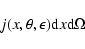 \begin{displaymath}j(x,\theta,\epsilon) {\rm d}x{\rm d}\Omega
\end{displaymath}