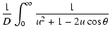 $\displaystyle \frac{1}{D} \int_0^\infty \frac{1}{u^2 +1 - 2u\cos \theta}$