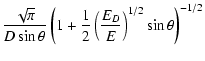 $\displaystyle \frac{\sqrt{\pi}}{D\sin\theta} \left(1+\frac{1}{2}\left(\frac{E_D}{E}\right)^{1/2}\sin\theta\right)^{-1/2}$
