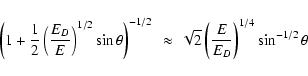 \begin{displaymath}\left(1+\frac{1}{2}\left(\frac{E_D}{E}\right)^{1/2}\sin\theta...
...prox~\sqrt{2}\left(\frac{E}{E_D}\right)^{1/4}\sin^{-1/2}\theta
\end{displaymath}