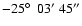 $-25\hbox{$^\circ$ }\ 03^\prime\ 45^{\prime\prime}$