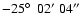 $-25\hbox{$^\circ$ }\ 02^\prime\ 04^{\prime\prime} $