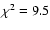 $\chi^2 = 9.5$