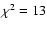 $\chi^2 = 13$