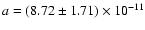 $ a= (8.72\pm1.71)
\times10^{-11}$