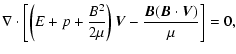 $\displaystyle \nabla\cdot\left[\left( E + p + \frac{B^2}{2\mu}\right)
{\vec V}- \frac{{\vec B} ({\vec B} \cdot {\vec V})}{\mu}\right] = 0,$