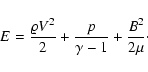 \begin{displaymath}E = \frac{{\varrho} V^2}{2} + \frac{p}{\gamma-1} + \frac{B^2}{2\mu}\cdot
\end{displaymath}