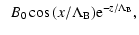 $\displaystyle \;\; B_{\rm0} \cos{(x/{\Lambda}_{\rm B})} {\rm e}^{-z/{\Lambda}_{\rm B}},$