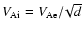 $V_{{\rm A}{\rm i}}=V_{{\rm A}{\rm e}}/\!\sqrt{d}$