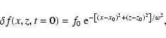 \begin{displaymath}\delta{f}(x,z,t=0) = f_{\rm0}~ {\rm e}^{-\left[({x-x_{\rm0}})^2+({z-z_{\rm0}})^2\right]/w^2},
\end{displaymath}