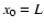 $x_{\rm0}=L$