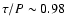 $\tau/P\sim0.98$