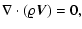 $\displaystyle \nabla\cdot \left(\varrho{\vec V}\right)=0,$
