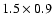 $1.5\times0.9$