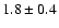 $1.8 \pm 0.4$