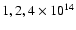 $1,2,4\times10^{14}$