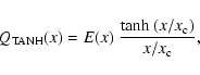 \begin{displaymath}Q_{\rm TANH}(x) = E(x)\;\frac{{\rm tanh}~(x/x_{\rm c})}{x/x_{\rm c}},
\end{displaymath}