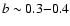 $b\sim 0.3{-}0.4$