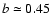 $b\simeq0.45$