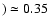 $) \simeq 0.35$
