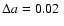 $\Delta a=0.02~$