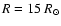 $R =
15~R_{\odot}$