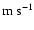 $\rm m~s^{-1}$