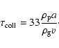 \begin{displaymath}%
\tau_{\rm coll}=33 \frac{\rho_{\rm p} a}{\rho_{\rm g} v}\cdot
\end{displaymath}