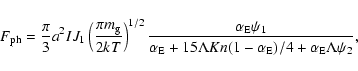 \begin{displaymath}%
F_{\rm ph}=\frac{\pi}{3}a^2IJ_1 \left(\frac{\pi m_{\rm g}}{...
...\Lambda Kn(1-\alpha_{\rm E})/4+\alpha_{\rm E}
\Lambda \psi_2},
\end{displaymath}