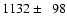 $1132\pm ~~98$