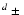 $^d\ \pm\ $