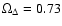 $\Omega_\Delta = 0.73$