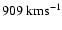 $\rm 909 ~ km s^{-1}$