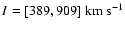 $I=[389,909]~\rm km~s^{-1}$