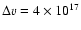 $\Delta v= 4\times 10^{17}$