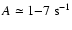 $A\simeq 1{-}7 ~ {\rm s^{-1}}$