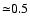 ${\simeq} 0.5$
