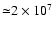 ${\simeq} 2 \times 10^7$