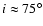 $i \approx 75^{\circ}$