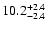 $\rm 10.2^{+ 2.4}_{- 2.4}$