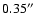 $0.35^{\prime\prime}$