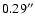 $0.29^{\prime\prime}$